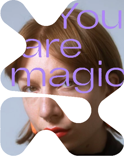 You are magic.